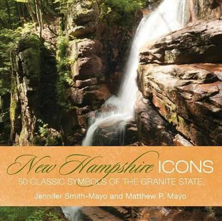 New Hampshire Icons: 50 Classic Symbols Of The Granite State by Matthew P. Mayo 9780762771448