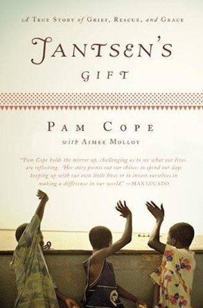 Jantsen's Gift: A True Story of Grief, Rescue, and Grace by Pam Cope 9780446199704