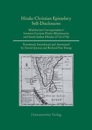 Hindu-Christian Epistolary Self-Disclosures: 'Malabarian Correspondence' Between German Pietist Missionaries and South Indian Hindus (1712 - 1714) by Daniel Jeyaraj 9783447068444