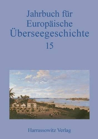 Jahrbuch Fur Europaische Uberseegeschichte 15 (2015) by Uberseegeschichte Gesellschaft Fur Uberseegeschichte Und Der Forschungsstiftung Fur Europaische 9783447104111