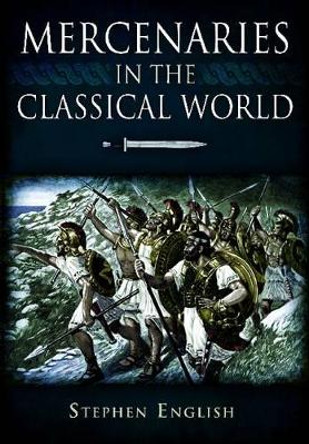 Mercenaries in the Classical World by Stephen English 9781848843301