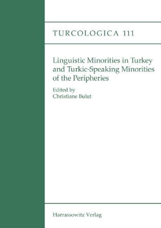 Linguistic Minorities in Turkey and Turkic Speaking Minorities of the Peripheries by Christiane Bulut 9783447107235