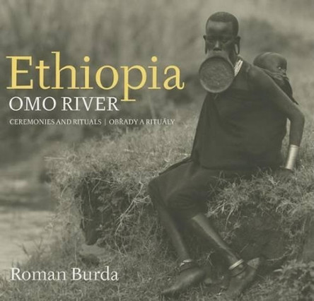 Roman Burda: Ethiopia, Omo River: The Ceremonies and Rituals of the Omo River People by Roman Burda 9788074370540