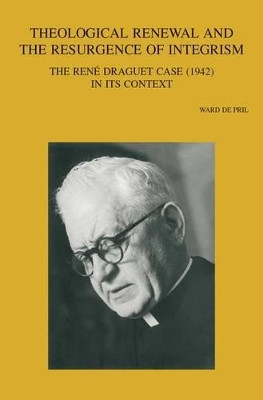 Theological Renewal and the Resurgence of Integrism: The René Draguet Case (1942) in Its Context by W. De Pril 9789042930360
