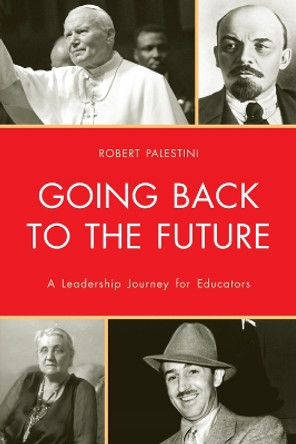 Going Back to the Future: A Leadership Journey for Educators by Robert Palestini 9781607095866