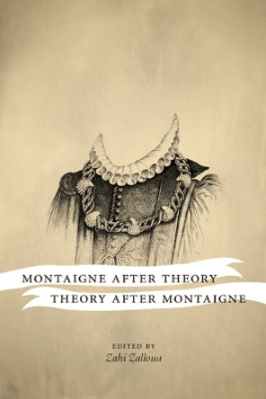 Montaigne after Theory, Theory after Montaigne by Zahi Zalloua 9780295988900