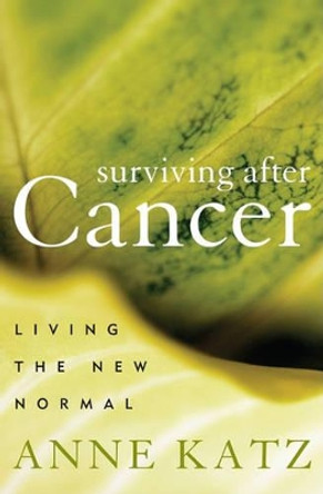 Surviving After Cancer: Living the New Normal by Anne Katz 9781442203655