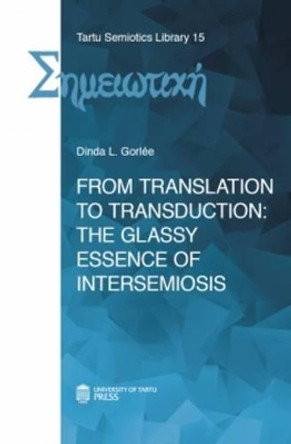 From Translation to Transduction: The Glassy Essence of Intersemiosis by Dinda L. Gorlee 9789949329892