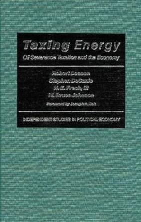 Taxing Energy: Oil Severance Taxation and the Economy by Robert Deacon 9780945999690