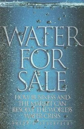 Water for Sale: How Business and the Market Can Resolve the World's Water Crisis by Fredrik Segerfeldt 9781930865761