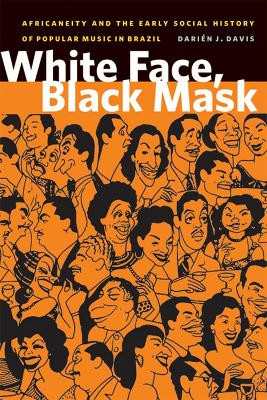 White Face, Black Mask: Africaneity and the Early Social History of Popular Music in Brazil by Darien J. Davis 9780870138348