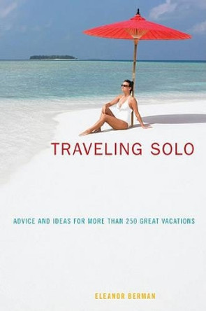 Traveling Solo: Advice And Ideas For More Than 250 Great Vacations by Eleanor Berman 9780762747931