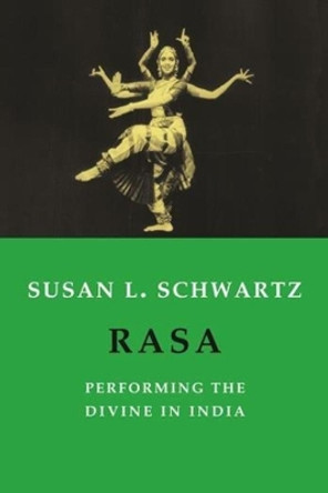 Rasa: Performing the Divine in India by Susan L. Schwartz 9780231131445