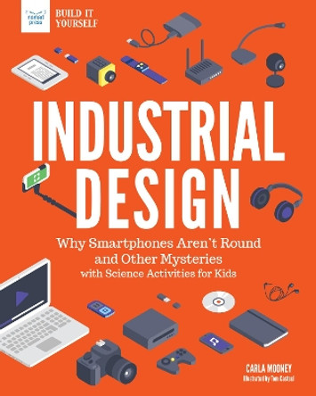 Industrial Design: Why Smartphones Aren't Round and Other Mysteries with Science Activities for Kids by Carla Mooney 9781619306721