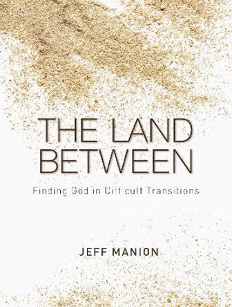 The Land Between: Finding God in Difficult Transitions by Jeff Manion 9780310329985