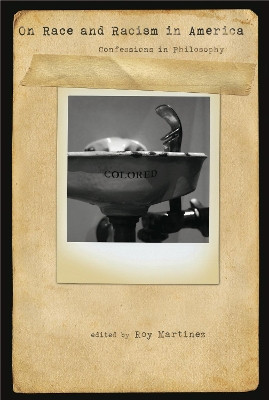 On Race and Racism in America: Confessions in Philosophy by Roy Martinez 9780271036397