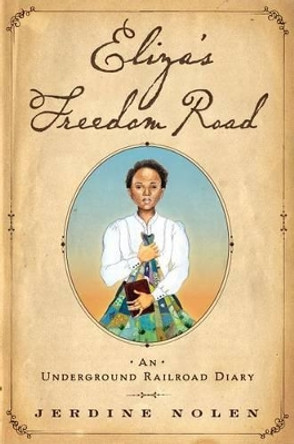 Eliza's Freedom Road: An Underground Railroad Diary by Jerdine Nolen 9781416958147