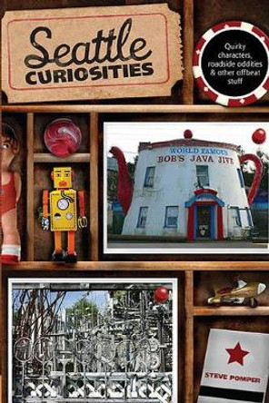 Seattle Curiosities: Quirky Characters, Roadside Oddities & Other Offbeat Stuff by Steve Pomper 9780762748402