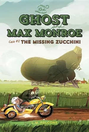 Ghost and Max Monroe, Case 2: The Missing Zucchini by L M Falcone 9781771380188