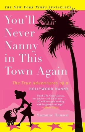 You'll Never Nanny in This Town Again: The True Adventures of a Hollywood Nanny by Suzanne Hansen 9780307237682