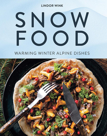 Scandi Snowfood: Warming Winter Alpine Dishes by Lindor Wink