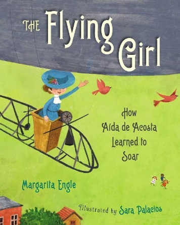 The Flying Girl: How Aida de Acosta Learned to Soar by MS Margarita Engle 9781481445023