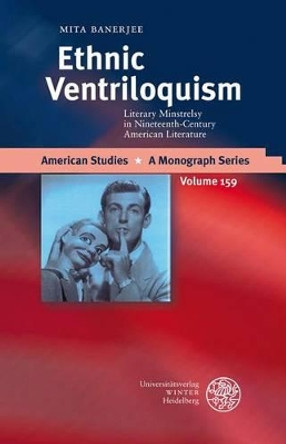 Ethnic Ventriloquism: Literary Minstrelsy in Nineteenth-Century American Literature by Mita Banerjee 9783825354367