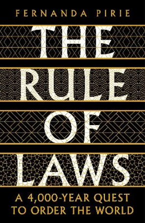 The Rule of Laws: A 4000-year Quest to Order the World by Fernanda Pirie