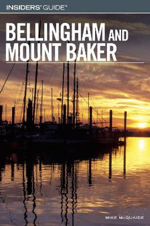 Insiders' Guide® to Bellingham and Mount Baker by Mike Mcquaide 9780762738458