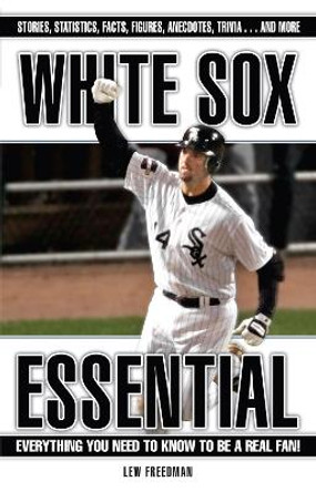 White Sox Essential: Everything You Need to Know to Be a Real Fan! by Lew Freedman 9781572439320