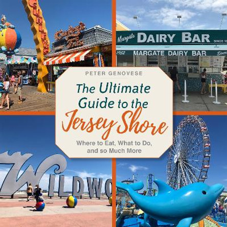 The Ultimate Guide to the Jersey Shore: Where to Eat, What to Do, and so Much More by Peter Genovese 9781978831964
