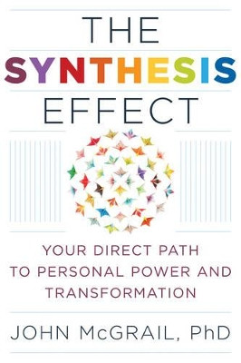 Synthesis Effect: Your Direct Path to Personal Power and Transformation by John McGrail 9781601632050