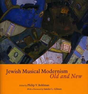 Jewish Musical Modernism, Old and New by Philip V. Bohlman 9780226063263
