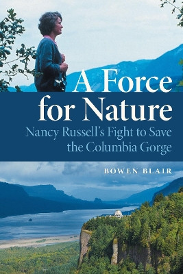 A Force for Nature: Nancy Russell's Fight to Save the Columbia Gorge by Bowen Blair 9780870712197