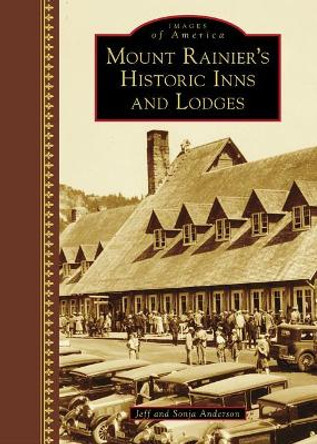 Mount Rainier's Historic Inns and Lodges by Jeff Anderson 9781467124874