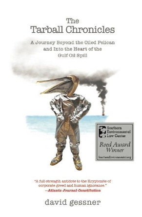 The Tarball Chronicles: A Journey Beyond the Oiled Pelican and Into the Heart of the Gulf Oil Spill by David Gessner 9781571313379