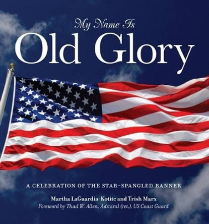 My Name Is Old Glory: A Celebration Of The Star-Spangled Banner by Martha Laguardia-Kotite 9780762779062