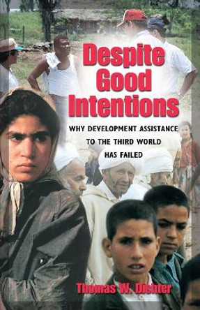 Despite Good Intentions: Why Development Assistance to the Third World Has Failed by Thomas W. Dichter 9781558493933