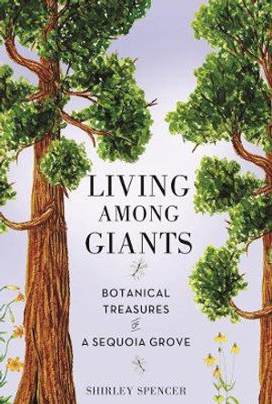 Living Among Giants: Botanical Treasures of a Sequoia Grove by Shirley Spencer 9781930238671