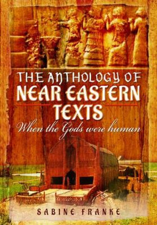 Anthology of Ancient Mesopotamia Texts: When the Gods Were Human by Sabine Franke 9781473834347