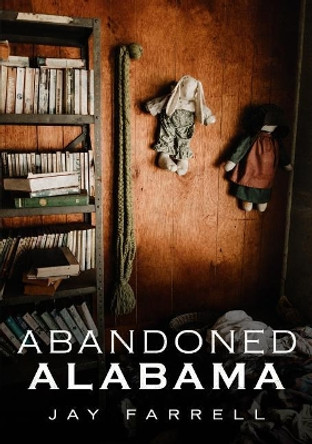 Abandoned Alabama by Jay Farrell 9781634991148