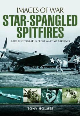 Star-Spangled Spitfires by Tony Holmes 9781473889231