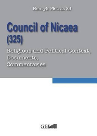 Council of Nicaea (325): Religious and Political Context, Documents, Commentaries by H Pietras 9788878393295