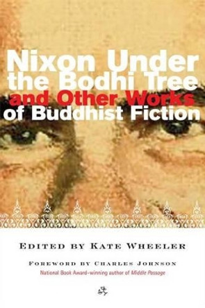 Nixon Under the Bodhi Tree: And Other Works of Buddhist Fiction by Kate Wheeler 9780861713547