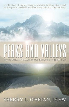 Peaks and Valleys: Integrative Approaches for Recovering from Loss by Sherry L. O'Brian 9781940265049