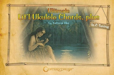 Ultimate Lit'l Ukulele Chords, Plus by Kahuna Uke 9781574242560