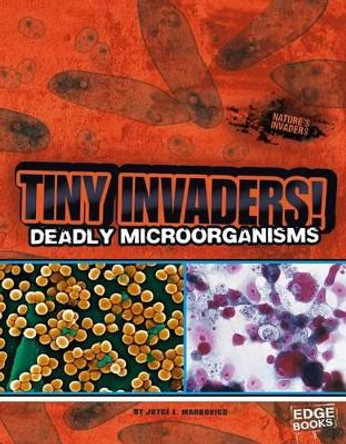 Tiny Invaders: Deadly Microorganisms by Joyce L. Markovics 9781476501420