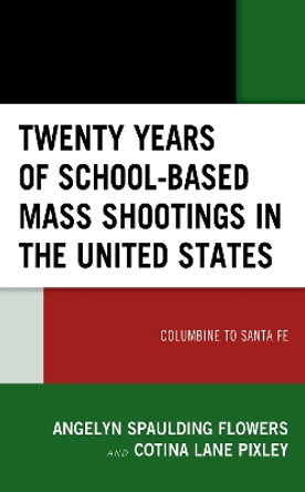 Twenty Years of School-based Mass Shootings in the United States: Columbine to Santa Fe by Angelyn Spaulding Flowers 9781793613134