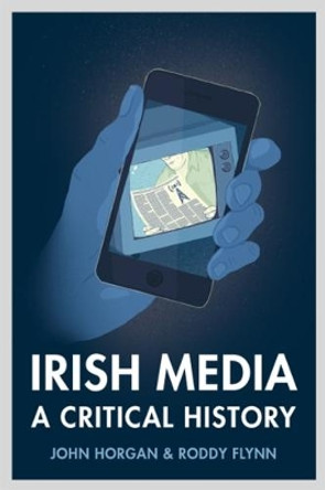 Irish Media: A Critical History by John Horgan 9781846826542