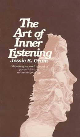 The Art of Inner Listening: Liberate Your Undreamed-of Potential - and Re-Create Your Life! by Jessie K. Crum 9780835603034